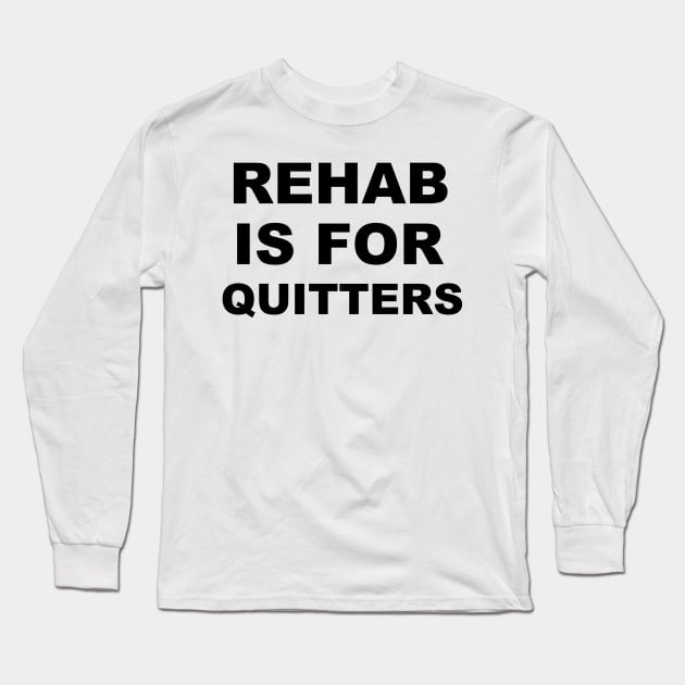 Rehab is for quitters. Long Sleeve T-Shirt by sweetsixty